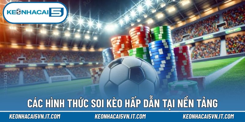 Giới Thiệu 3 Các hình thức soi kèo hấp dẫn tại nền tảng