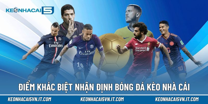 Nhận Định Bóng Đá | Chiến Lược Phân Tích & Bắt Kèo Chính Xác 4 Điểm khác biệt trong nhận định bóng đá Kèo Nhà Cái