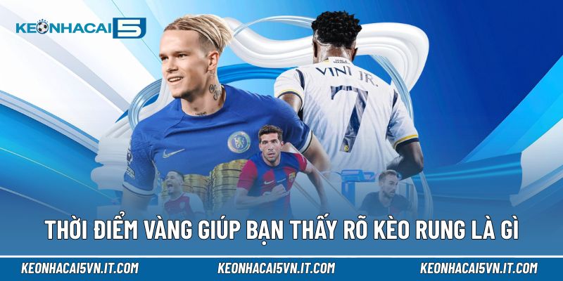 Kèo Rung Là Gì | Hiểu Đúng Bản Chất Để Nắm Nhịp Trận Từng Giây 3 Thời điểm vàng giúp bạn thấy rõ kèo rung là gì