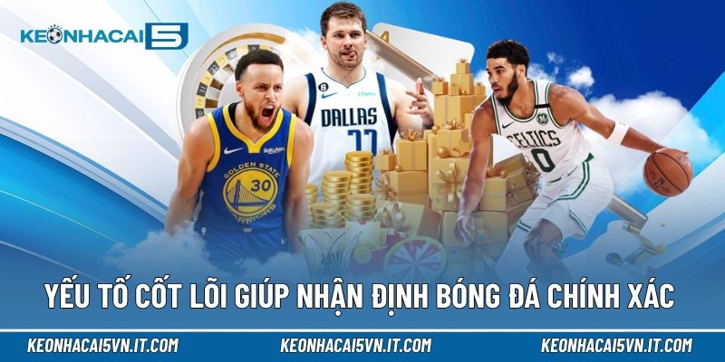Nhận Định Bóng Đá | Chiến Lược Phân Tích & Bắt Kèo Chính Xác 3 Nắm yếu tố cốt lõi giúp nhận định bóng đá chính xác hơn