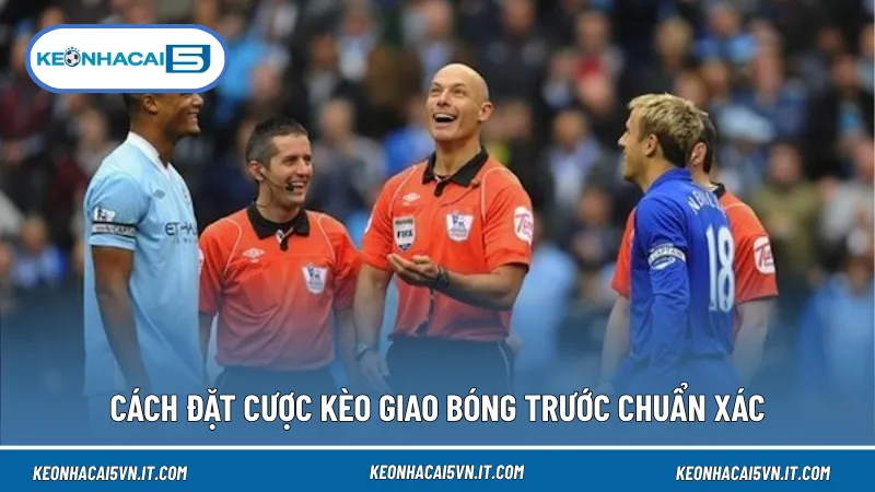 Kèo giao bóng trước cho phép lựa chọn đội được quyền đưa bóng vào cuộc khi trận đấu bắt đầu