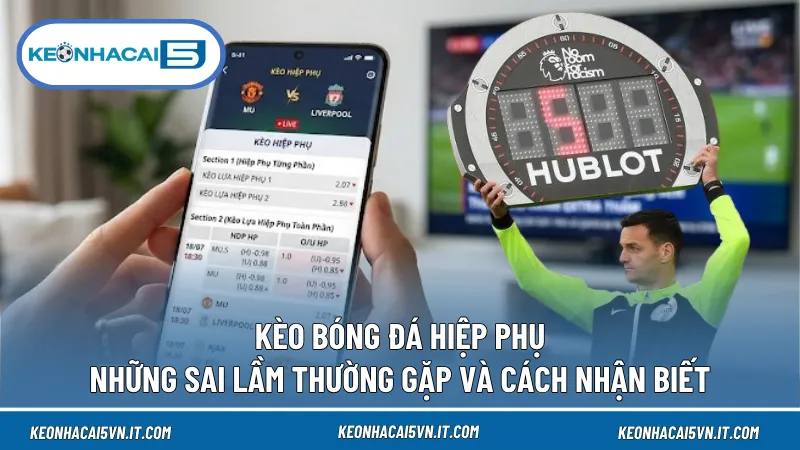 Kèo Bóng Đá Hiệp Phụ: Những Sai Lầm Thường Gặp Và Cách Nhận Biết