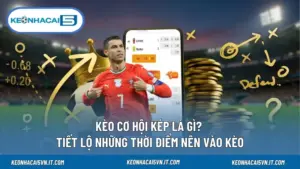 Kèo Cơ Hội Kép Là Gì? Tiết Lộ Những Thời Điểm Nên Vào Kèo