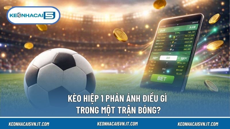 Kèo Hiệp 1 Là Gì? Cách Đọc Tỷ Lệ Và Phân Tích 45 Phút Đầu 2 Tỷ lệ hiệp một thể hiện khả năng nhập cuộc và tạo lợi thế sớm của hai đội