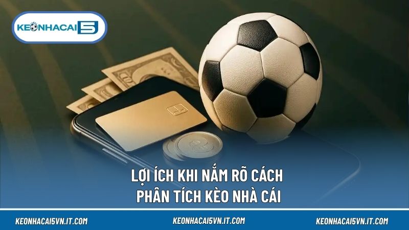 Cách Phân Tích Kèo Nhà Cái Từ A–Z Dành Cho Người Mới 2 Nắm rõ cách phân tích kèo nhà cái mang đến nhiều lợi ích không ngờ