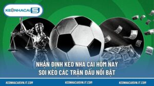 Nhận Định Kèo Nhà Cái Hôm Nay