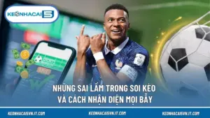 Những Sai Lầm Trong Soi Kèo Và Cách Nhận Diện Mọi Bẫy