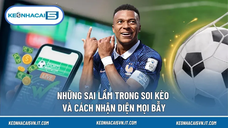Những Sai Lầm Trong Soi Kèo Và Cách Nhận Diện Mọi Bẫy