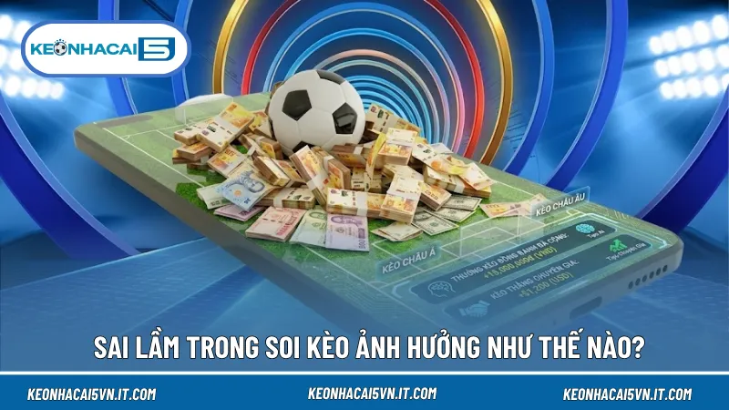 Mọi sai lầm trong soi kèo đều có thể trở thành tác nhân làm giảm tính khách quan, khiến các dữ liệu phân tích trận đấu trở nên thiếu cơ sở và sai lệch